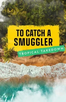 Watch To Catch a Smuggler: Tropical Takedown online